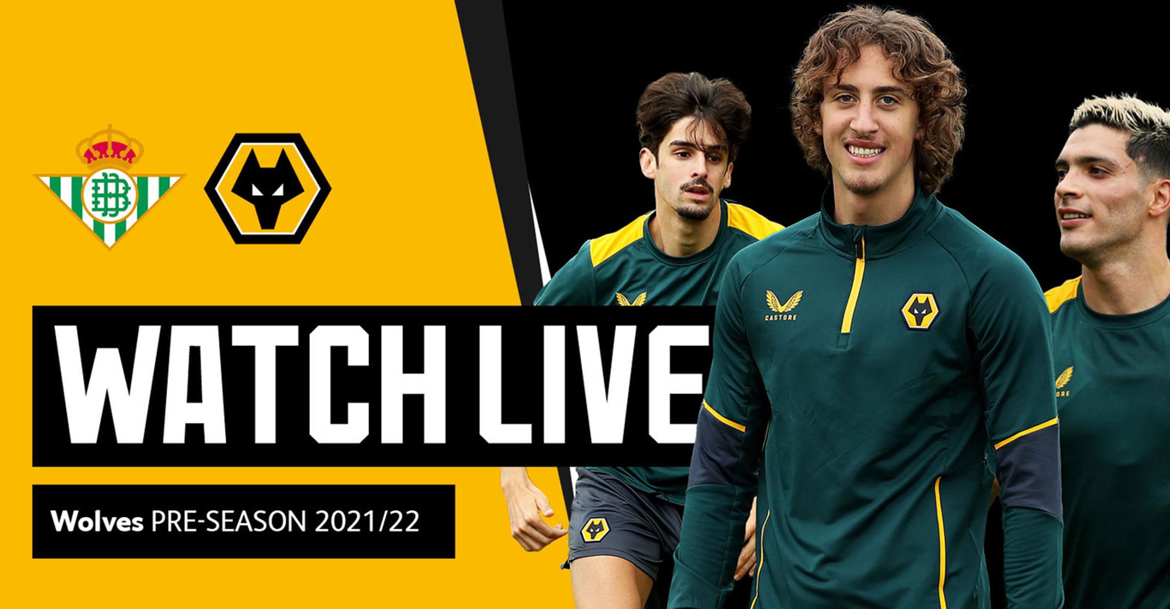 Wolves Tv Watch Wolves vs Real Betis LIVE | Club | News | Wolverhampton Wanderers FC